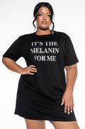 PLUS IT'S THE MELANIN FOR ME T SHIRT DRESS